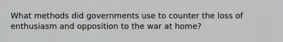 What methods did governments use to counter the loss of enthusiasm and opposition to the war at home?