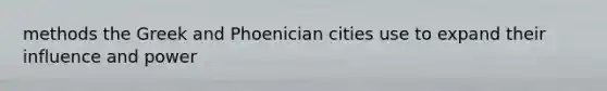 methods the Greek and Phoenician cities use to expand their influence and power