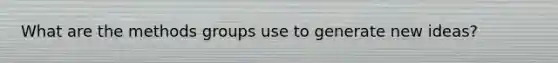 What are the methods groups use to generate new ideas?