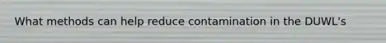 What methods can help reduce contamination in the DUWL's