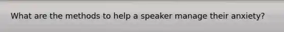 What are the methods to help a speaker manage their anxiety?