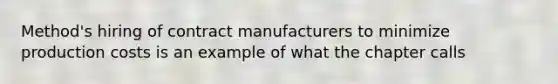 Method's hiring of contract manufacturers to minimize production costs is an example of what the chapter calls