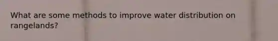 What are some methods to improve water distribution on rangelands?