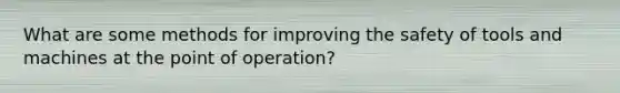 What are some methods for improving the safety of tools and machines at the point of operation?