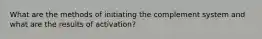 What are the methods of initiating the complement system and what are the results of activation?