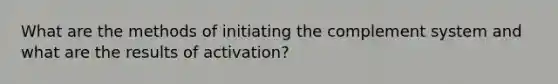 What are the methods of initiating the complement system and what are the results of activation?