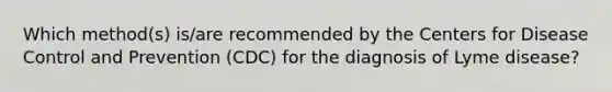 Which method(s) is/are recommended by the Centers for Disease Control and Prevention (CDC) for the diagnosis of Lyme disease?