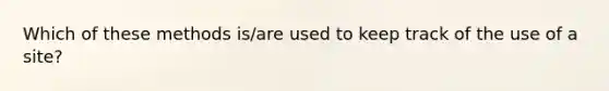 Which of these methods is/are used to keep track of the use of a site?