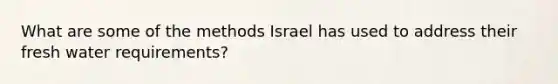 What are some of the methods Israel has used to address their fresh water requirements?