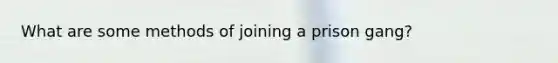 What are some methods of joining a prison gang?
