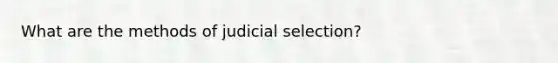 What are the methods of judicial selection?