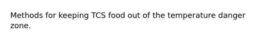 Methods for keeping TCS food out of the temperature danger zone.
