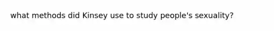 what methods did Kinsey use to study people's sexuality?
