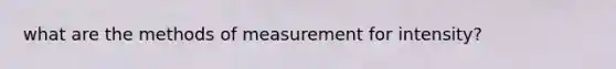 what are the methods of measurement for intensity?