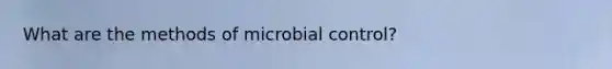 What are the methods of microbial control?