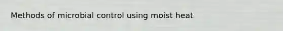 Methods of microbial control using moist heat