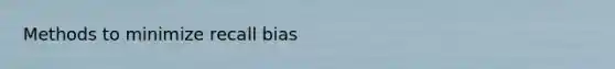Methods to minimize recall bias