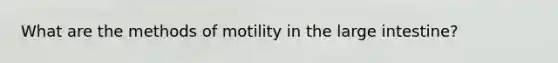 What are the methods of motility in the large intestine?