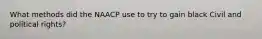 What methods did the NAACP use to try to gain black Civil and political rights?