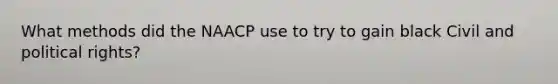 What methods did the NAACP use to try to gain black Civil and political rights?