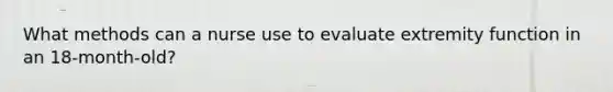 What methods can a nurse use to evaluate extremity function in an 18-month-old?