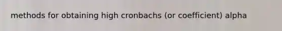 methods for obtaining high cronbachs (or coefficient) alpha