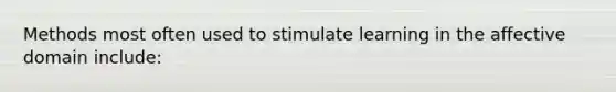 Methods most often used to stimulate learning in the affective domain include: