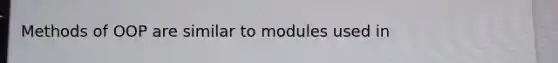 Methods of OOP are similar to modules used in