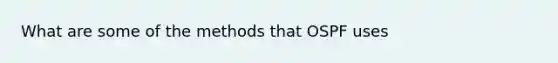 What are some of the methods that OSPF uses