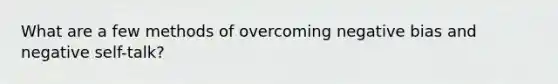 What are a few methods of overcoming negative bias and negative self-talk?