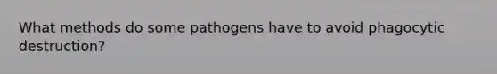 What methods do some pathogens have to avoid phagocytic destruction?