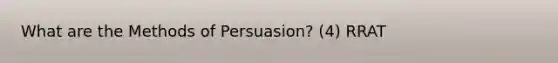 What are the Methods of Persuasion? (4) RRAT