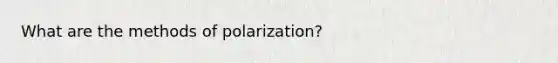 What are the methods of polarization?