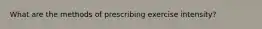 What are the methods of prescribing exercise intensity?
