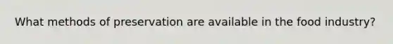 What methods of preservation are available in the food industry?
