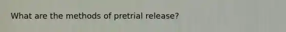 What are the methods of pretrial release?