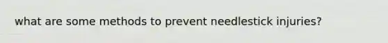 what are some methods to prevent needlestick injuries?