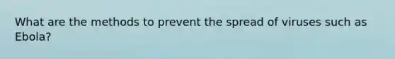 What are the methods to prevent the spread of viruses such as Ebola?