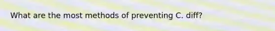 What are the most methods of preventing C. diff?