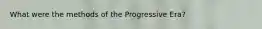 What were the methods of the Progressive Era?