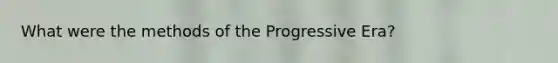 What were the methods of the Progressive Era?