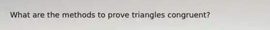 What are the methods to prove triangles congruent?