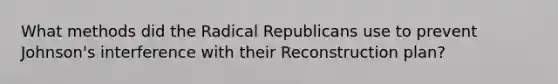 What methods did the Radical Republicans use to prevent Johnson's interference with their Reconstruction plan?