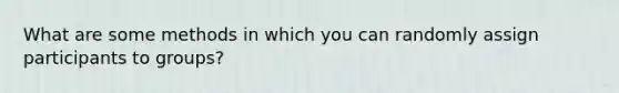 What are some methods in which you can randomly assign participants to groups?