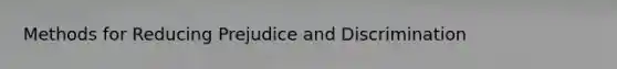 Methods for Reducing Prejudice and Discrimination