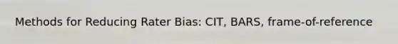 Methods for Reducing Rater Bias: CIT, BARS, frame-of-reference