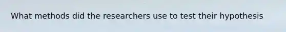 What methods did the researchers use to test their hypothesis