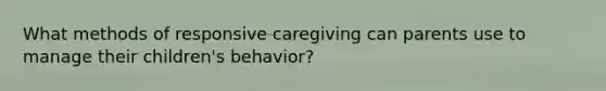 What methods of responsive caregiving can parents use to manage their children's behavior?