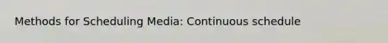 Methods for Scheduling Media: Continuous schedule