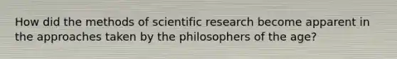 How did the methods of scientific research become apparent in the approaches taken by the philosophers of the age?